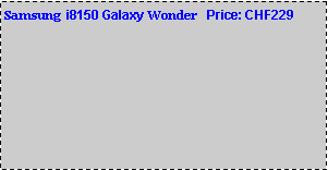 Text Box: Samsung  i8150 Galaxy Wonder   Price: CHF229