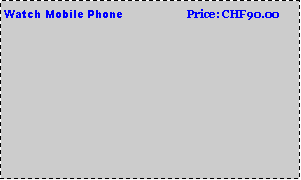 Text Box: Watch Mobile Phone                  Price: CHF90.00